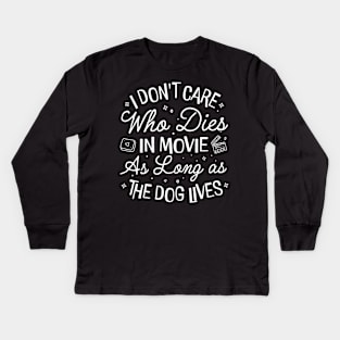 I Don't Care Who Dies In Movie As Long As the Dog Lives Kids Long Sleeve T-Shirt